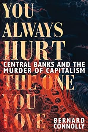 you always hurt the one you love central banks and the murder of capitalism 1st edition bernard connolly