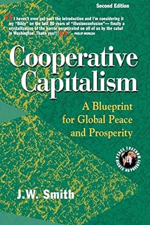 cooperative capitalism a blueprint for global peace and prosperity 2nd edition j.w. smith 0975355597,