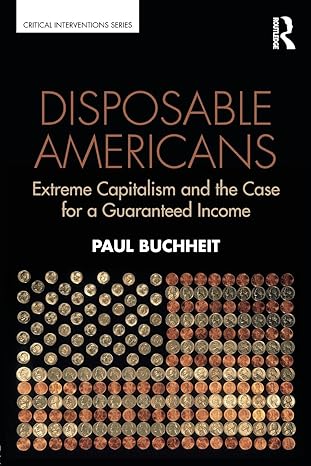 disposable americans extreme capitalism and the case for a guaranteed income 1st edition paul buchheit