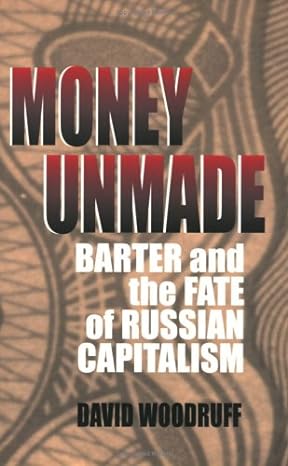 money unmade barter and the fate of russian capitalism 1st edition david m. woodruff b005x4if0a