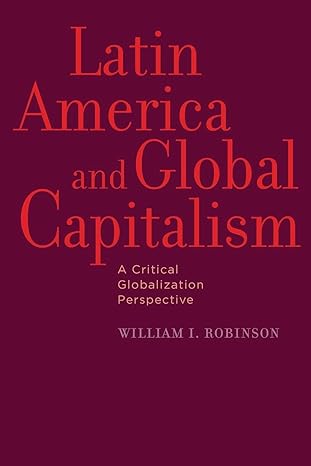 latin america and global capitalism a critical globalization perspective 1st edition william i robinson