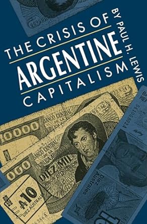 the crisis of argentine capitalism 1st edition paul h. lewis 0807843563, 978-0807843567