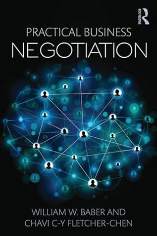 practical business negotiation 1st edition william w baber ,chavi c y fletcher chen 1138781487, 978-1138781481