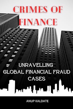 crimes of finance unravelling global financial fraud cases 1st edition anup dilipkumar kaldate 979-8853777880