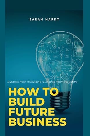 how to build future business business note to building a secured financial future 1st edition sarah hardy