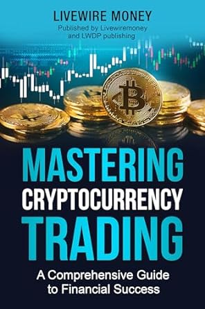 mastering cryptocurrency trading a comprehensive guide to financial success 1st edition livewire money