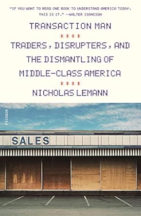 transaction man traders disrupters and the dismantling of middle class america 1st edition nicholas lemann