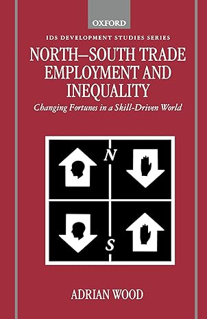 north south trade employment and inequality changing fortunes in a skill driven world 1st edition adrian wood
