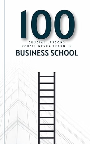 100 crucial lessons youll never learn in business school 1st edition maria elgh b0cqrjhgq8, 979-8872500261