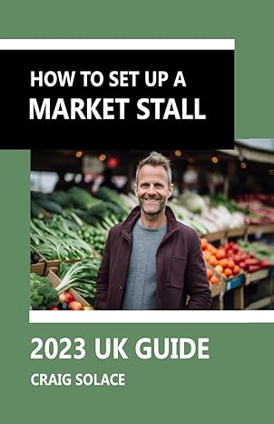 how to set up a market stall uk guide 2023 1st edition craig solace b0cr1pvchw, 979-8873007677