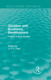taxation and economic development 1st edition john f j toye 0415833906, 9780415833905