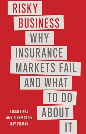 risky business why insurance markets fail and what to do about it 1st edition liran einav ,amy finkelstein