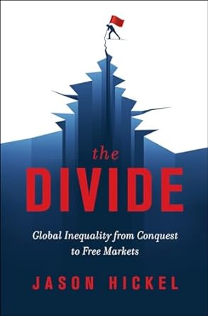 the divide global inequality from conquest to free markets 1st edition jason hickel 0393651363, 978-0393651362