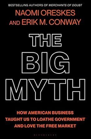 the big myth how american business taught us to loathe government and love the free market 1st edition naomi