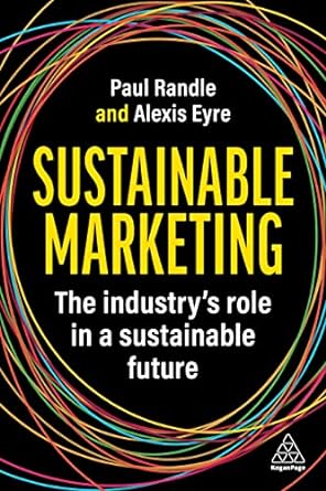 sustainable marketing the industrys role in a sustainable future 1st edition paul randle ,alexis eyre