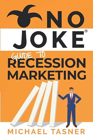 no joke guide to recession marketing the ultimate no holds bar guide to making sure your business thrives