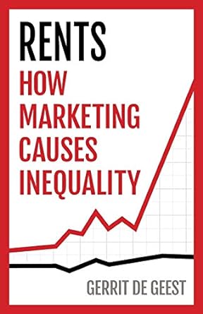 rents how marketing causes inequality 1st edition gerrit de geest 1732511209, 978-1732511200