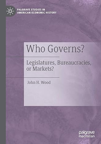 who governs legislatures bureaucracies or markets 1st edition john h. wood 3030330850, 978-3030330859