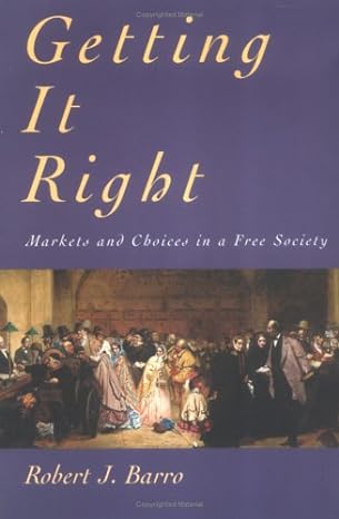 getting it right markets and choices in a free society 1st edition robert j. barro b006oi2fgo