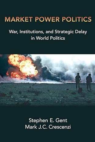 market power politics war institutions and strategic delay in world politics 1st edition stephen e. gent