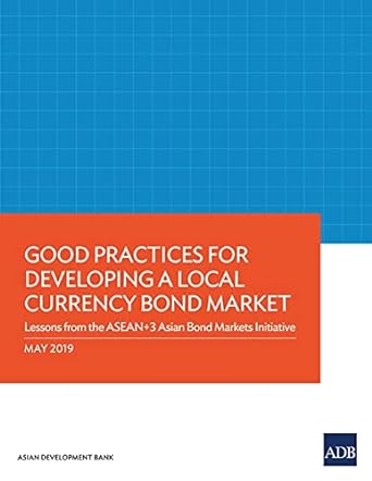 good practices for developing a local currency bond market lessons from the asean+3 asian bond markets