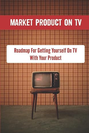 market product on tv roadmap for getting yourself on tv with your product 1st edition lindsey semenec