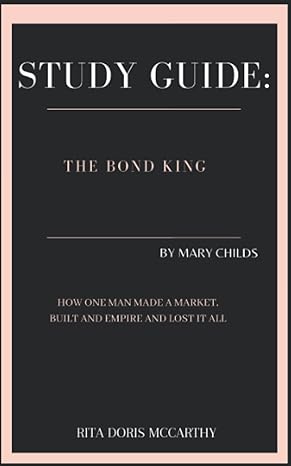 study guide the bond king by mary childs how one man made a market built an empire and lost it all 1st