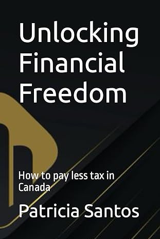unlocking financial freedom how to pay less tax in canada 1st edition patricia santos b0cppd5qwh,