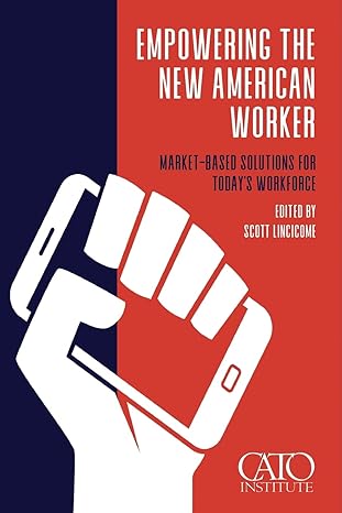 empowering the new american worker market based solutions for today s workforce 1st edition scott lincicome