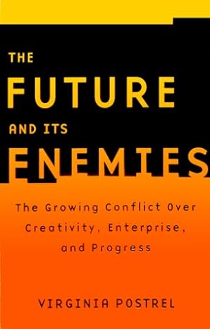 the future and its enemies the growing conflict over creativity enterprise and progress 0th edition virginia