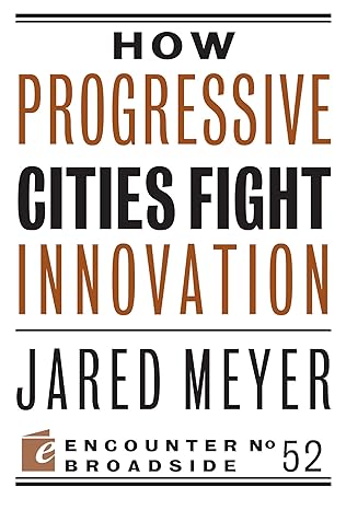 how progressive cities fight innovation 1st edition jared meyer 1594039518, 978-1594039515