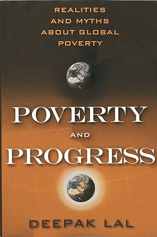 poverty and progress realities and myths about global poverty 1st edition deepak lal 1938048849,
