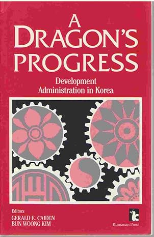 a dragon s progress development administration in korea 1st edition gerald e. caiden ,bun woong kim