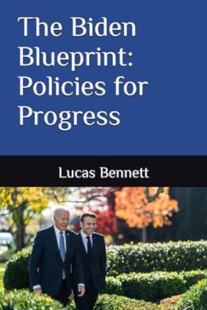 the biden blueprint policies for progress 1st edition lucas m. bennett 979-8862129854
