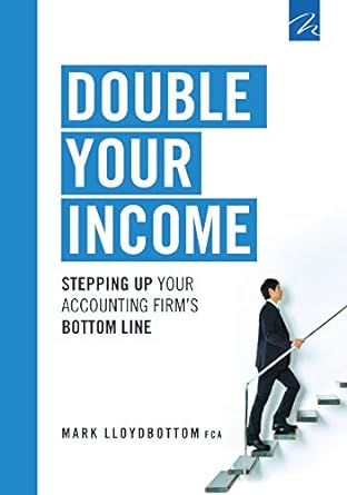 double your income stepping up your accounting firms bottom line 1st edition mark lloydbottom b071cmt7lr