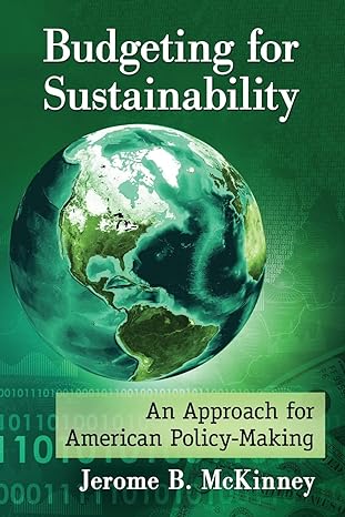 budgeting for sustainability an approach for american policy making 1st edition jerome b. mckinney