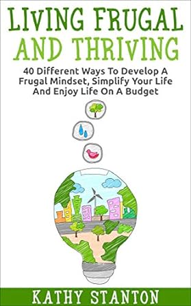 living frugal and thriving 40 different ways to develop a frugal mindset simplify your life and enjoy life on