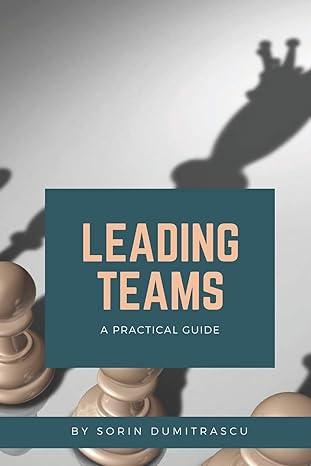 leading teams a practical guide 1st edition sorin dumitrascu 1521135363, 978-1521135365