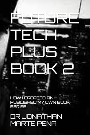 future tech plus book 2 how i created an published my own book series 1st edition dr jonathan marte pena phd