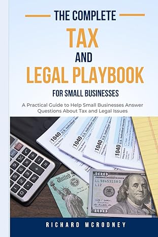 the complete tax and legal playbook for small businesses a practical guide to help small businesses answer