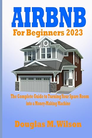 airbnb beginners guide 2023 the complete guide to turning your spare room into a money making machine 1st