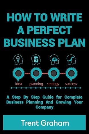 how to write a perfect business plan a step by step guide for complete business planning and growing your
