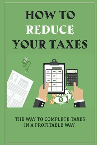 how to reduce your taxes the way to complete taxes in a profitable way 1st edition elisha macrina b09qnzc1wl,