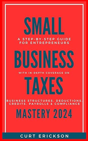 small a step by step guide for entrepreneurs business with in depth coverage on taxes 1st edition curt