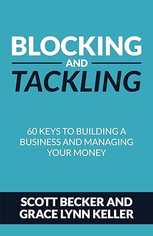 blocking and tackling 60 keys to building a business and managing your money 1st edition scott becker ,grace