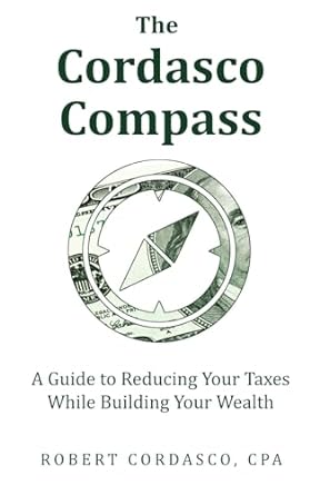 the cordasco compass a guide to reducing your taxes while building your wealth 1st edition robert cordasco