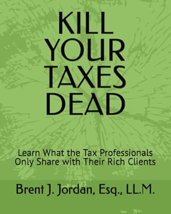 kill your taxes dead learn what the tax professionals only share with their rich clients 1st edition mr brent