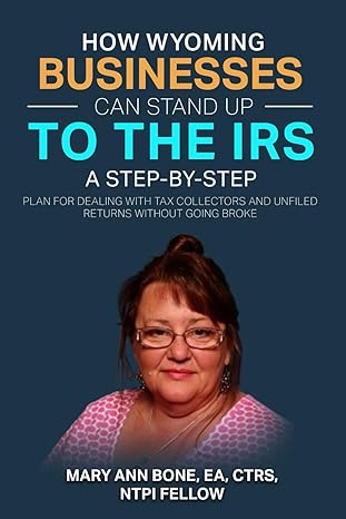 how wyoming businesses can stand up to the irs a step by step 1st edition mary ann bone ea b0cnpdmjtj,