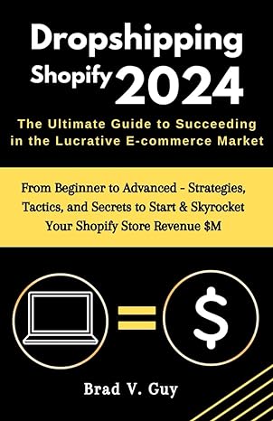 dropshipping shopify 2024 the ultimate guide to succeeding in the lucrative e commerce market 1st edition