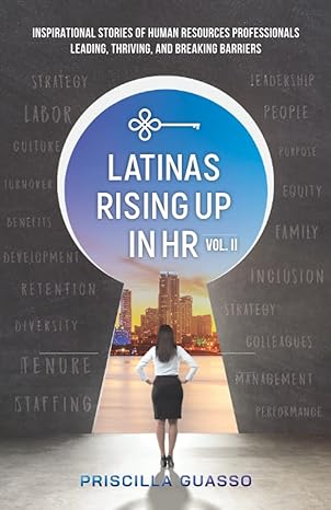 Latinas Rising Up In Hr Volume Ii Inspirational Stories Of Human Resources Professionals Leading Thriving And Breaking Barriers